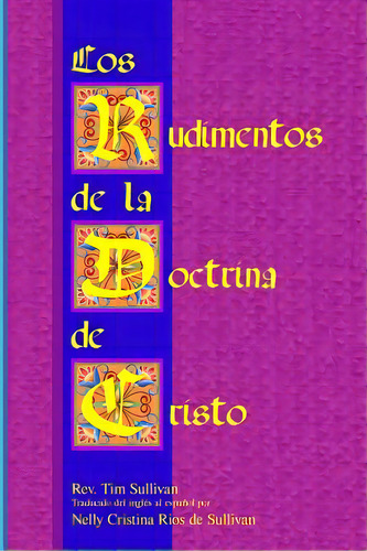 Los Rudimentos De La Doctrina De Cristo, De Sullivan, Tim. Editorial Lulu Pr, Tapa Blanda En Español