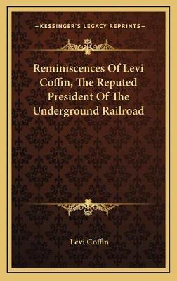 Libro Reminiscences Of Levi Coffin, The Reputed President...
