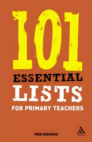 101 Essential Lists For Primary Teachers, De Fred Sedgwick. Editorial Bloomsbury Publishing Plc, Tapa Blanda En Inglés