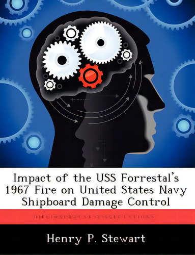 Impact Of The Uss Forrestal's 1967 Fire On United States Navy Shipboard Damage Control, De Stewart, Henry P.. Editorial Biblioscholar, Tapa Blanda En Inglés