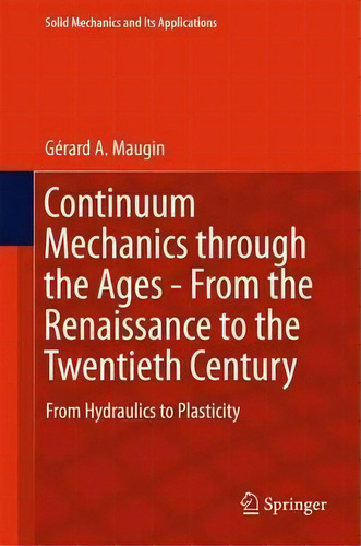 Continuum Mechanics Through The Ages - From The Renaissance To The Twentieth Century, De Gerard A. Maugin. Editorial Springer International Publishing Ag, Tapa Dura En Inglés