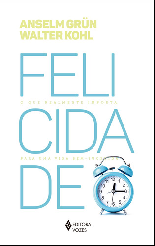 Felicidade: O que realmente importa para uma vida bem-sucedida, de Grün, Anselm. Editora Vozes Ltda., capa mole em português, 2018