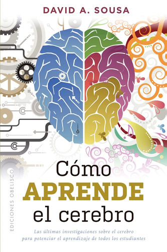 Cómo aprende el cerebro: Las últimas investigaciones sobre el cerebro para potenciar el aprendizaje de todos los estudiantes., de Sousa, David A.. Editorial Ediciones Obelisco, tapa blanda en español, 2019