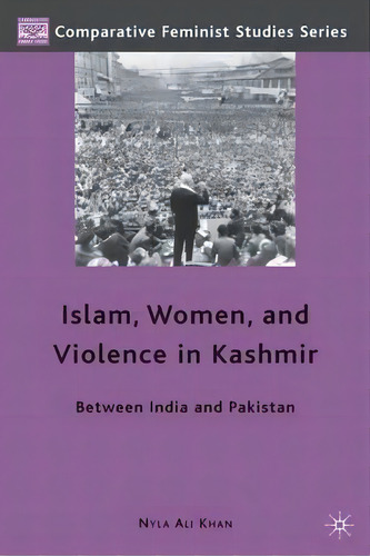 Islam, Women, And Violence In Kashmir: Between India And Pakistan, De Nyla Ali Khan. Comparative Feminist Studies Series, Vol. 1. Editorial Palgrave Macmillan, Tapa Dura En Inglés