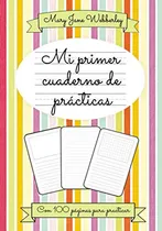 Comprar Mi Primer Cuaderno De Practicas: Un Cuaderno De 100 Paginas