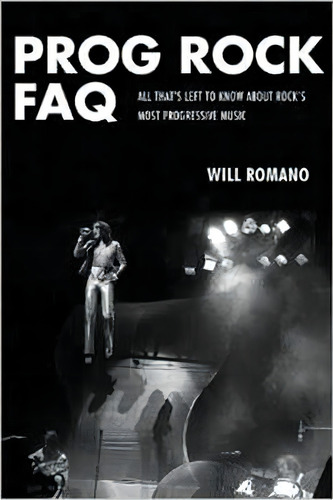 Prog Rock Faq : All That's Left To Know About Rock's Most Progressive Music, De Will Romano. Editorial Hal Leonard Corporation, Tapa Blanda En Inglés