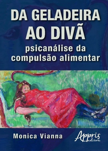 Da geladeira ao divã: psicanálise da compulsão alimentar, de Vianna, Monica. Appris Editora e Livraria Eireli - ME, capa mole em português, 2016