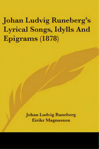 Johan Ludvig Runeberg's Lyrical Songs, Idylls And Epigrams (1878), De Runeberg, Johan Ludvig. Editorial Kessinger Pub Llc, Tapa Blanda En Inglés