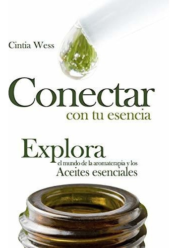 Conectar Con Tu Esencia Explora El Mundo De La Aromaterapia, De Wess, Cintia. Editorial Cintia Wess, Tapa Blanda En Español, 2020