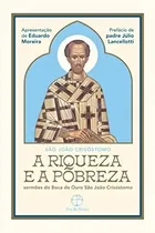 Comprar Livro São João Crisóstomo: A Riqueza E A Pobreza - Sermões Do Boca De Ouro São João Crisóstomo - São João Crisóstomo - Eduardo Moreira [2022]