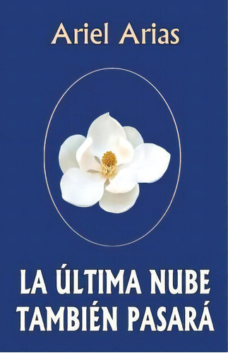 La Ultima Nube Tambien Pasara, De Ariel Arias. Editorial Createspace Independent Publishing Platform, Tapa Blanda En Español