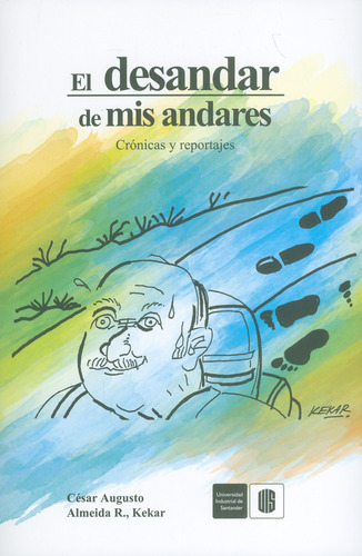 El desandar de mis andares. Crónicas y reportajes, de César Augusto Almeida R., Kekar. Serie 9588819754, vol. 1. Editorial U. Industrial de Santander, tapa blanda, edición 2018 en español, 2018