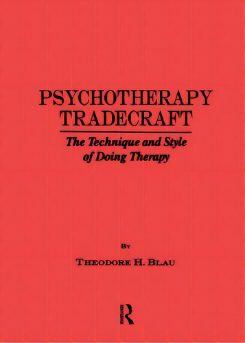 Psychotherapy Tradecraft: The Technique And Style Of Doing: The Technique & Style Of Doing Therapy, De Blau, Theodore H.. Editorial Routledge, Tapa Blanda En Inglés