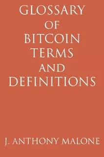 Glossary Of Bitcoin Terms And Definitions, De Malone, Mr. J. Anthony. Editorial Createspace Independent Publishing Platform, Tapa Blanda En Inglés