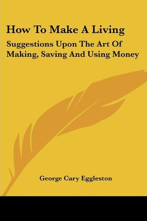 Libro How To Make A Living : Suggestions Upon The Art Of ...