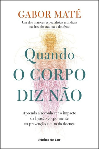 Livro Fisico - Quando O Corpo Diz Não - Aprenda A Reconhecer O Impacto Da Ligação Corpo-mente Na Prevenção E Cura Da Doença