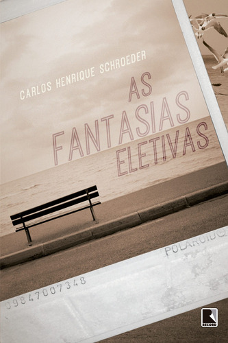 As fantasias eletivas, de Carlos Henrique Schroeder. Editora Record, capa mole em português, 2014