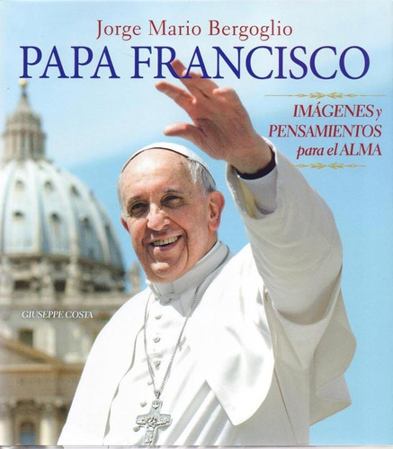 Papa Francisco, de Jorge Mario Bergoglio / Giuseppe Costa. Editorial Lu Libreria Universitaria, tapa dura en español, 2016