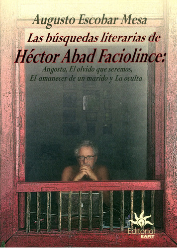 Las busquedas literarias de Héctor Abad Faciolince: Angost, de Augusto Escobar Mesa. Serie 9587204278, vol. 1. Editorial U. EAFIT, tapa blanda, edición 2017 en español, 2017