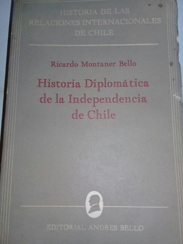 Hist. Diplomatica De La Independencia De Chile R. Montaner B
