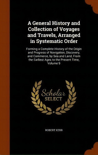 A General History And Collection Of Voyages And Travels, Arranged In Systematic Order, De Robert Kerr. Editorial Arkose Press, Tapa Dura En Inglés