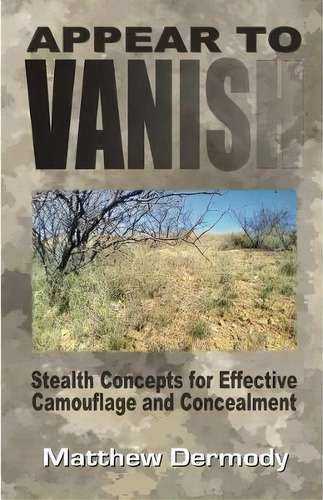 Appear To Vanish : Stealth Concepts For Effective Camouflage And Concealment, De Matthew Dermody. Editorial Createspace Independent Publishing Platform, Tapa Blanda En Inglés