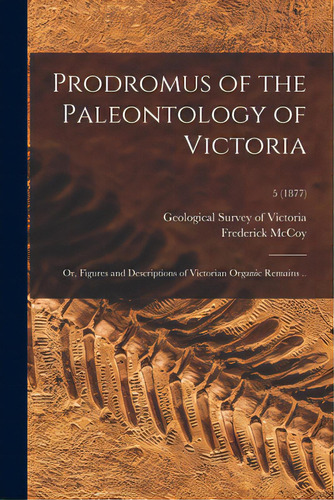 Prodromus Of The Paleontology Of Victoria; Or, Figures And Descriptions Of Victorian Organic Rema..., De Geological Survey Of Victoria. Editorial Legare Street Pr, Tapa Blanda En Inglés