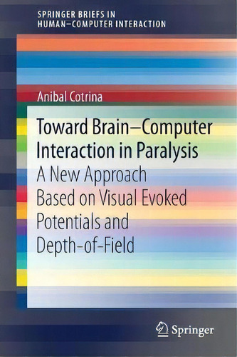 Toward Brain-computer Interaction In Paralysis : A New Approach Based On Visual Evoked Potentials..., De Anibal Cotrina. Editorial Springer International Publishing Ag, Tapa Blanda En Inglés