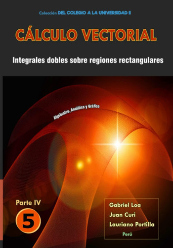 Libro: Cálculo Vectorial Libro 5 - Parte Iv: Integrales Dobl