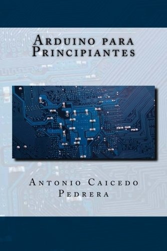 Libro : Arduino Para Principiantes  - Antonio Caicedo Ped. 