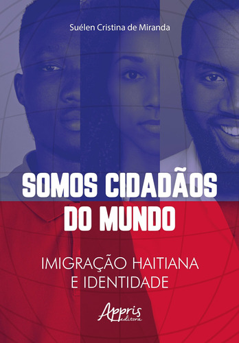 Somos cidadãos do mundo: imigração haitiana e identidade, de Miranda, Suélen Cristina de. Appris Editora e Livraria Eireli - ME, capa mole em português, 2021