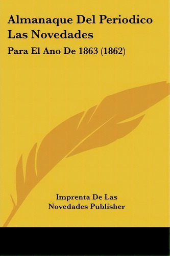 Almanaque Del Periodico Las Novedades, De De Las Novedades Publisher Imprenta De Las Novedades Publisher. Editorial Kessinger Publishing, Tapa Blanda En Español