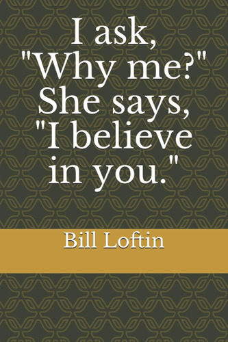 Libro:  I Ask,  Why Me?  She Says,  I Believe In You. 