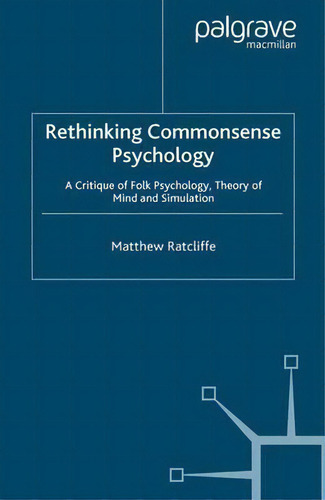 Rethinking Commonsense Psychology: A Critique Of Folk Psychology, Theory Of Mind And Simulation, De Matthew Ratcliffe. Editorial Palgrave Macmillan, Tapa Blanda En Inglés