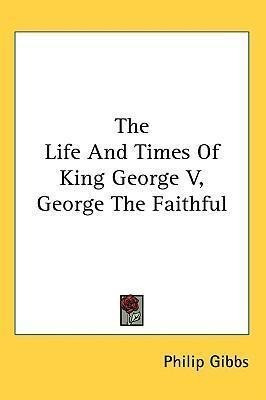 The Life And Times Of King George V, George The Faithful ...