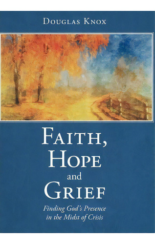 Faith, Hope And Grief, De Douglas Knox. Editorial Westbow Press, Tapa Dura En Inglés