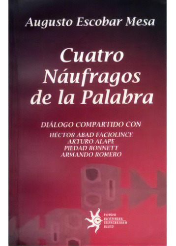 Cuatro náufragos de la palabra: Cuatro náufragos de la palabra, de Augusto Escobar Mesa. Serie 9588173580, vol. 1. Editorial U. EAFIT, tapa blanda, edición 2003 en español, 2003