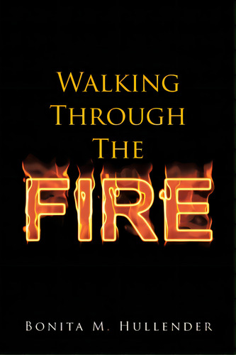 Walking Through The Fire, De Hullender, Bonita M.. Editorial Covenant Books, Tapa Blanda En Inglés