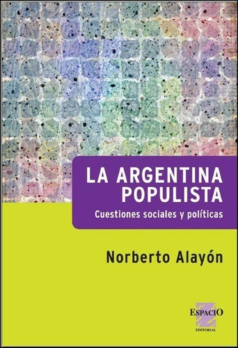 La Argentina Populista, de Norberto Alayon. Editorial ESPACIO, tapa blanda en español, 2014