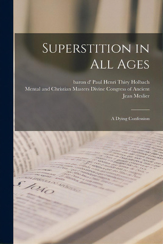 Superstition In All Ages; A Dying Confession, De Holbach, Paul Henri Thiry Baron D'. Editorial Legare Street Pr, Tapa Blanda En Inglés