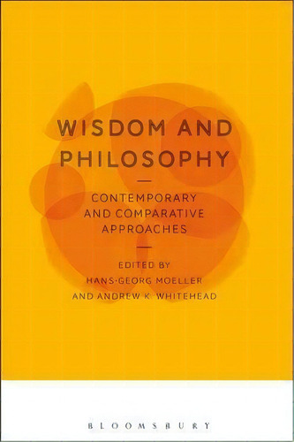 Wisdom And Philosophy: Contemporary And Comparative Approaches, De Hans-georg Moeller. Editorial Bloomsbury Publishing Plc, Tapa Blanda En Inglés