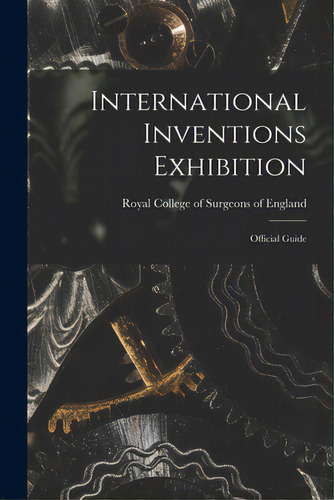 International Inventions Exhibition: Official Guide, De Royal College Of Surgeons Of England. Editorial Legare Street Pr, Tapa Blanda En Inglés