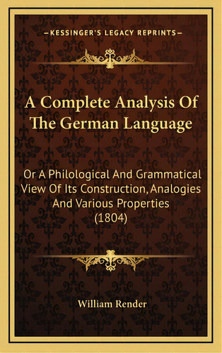 A Complete Analysis Of The German Language: Or A Philological And Grammatical View Of Its Constru..., De Render, William. Editorial Kessinger Pub Llc, Tapa Dura En Inglés