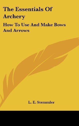 The Essentials Of Archery How To Use And Make Bows And Arrow