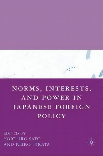 Norms, Interests, And Power In Japanese Foreign Policy, De Y. Sato. Editorial Palgrave Usa, Tapa Dura En Inglés