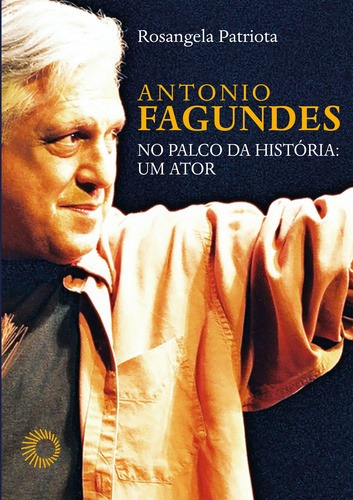 Antônio Fagundes no palco da historia: um ator, de Patriota, Rosangela. Perspectivas Editorial Editora Perspectiva Ltda., capa mole em português, 2018