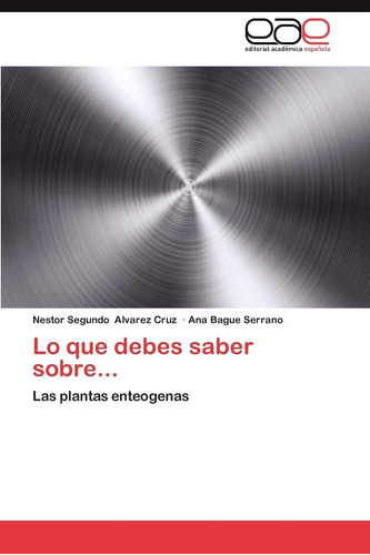 Libro: Lo Que Debes Saber Sobre...: Las Plantas Enteogenas (