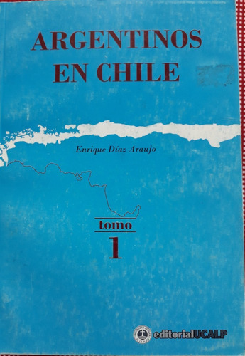 Argentinos En Chile Tomo 1 - Enríque Díaz Araujo