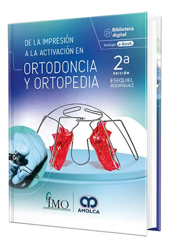 De La Impresión A La Activación En Ortodoncia Y Ortopedia. 2ª Edición. Incluye E-book, De Esequiel Rodríguez., Vol. 1. Editorial Amolca, Tapa Dura, Edición 2 En Español, 2024