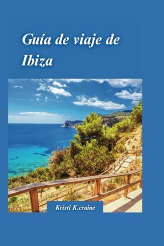 Libro: Guía De Viaje A Ibiza 2024: Su Manual Definitivo Para